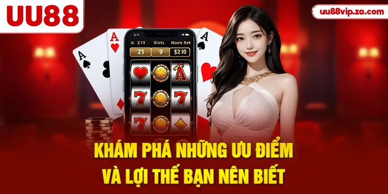Khám phá những ưu điểm và lợi thế bạn nên biết