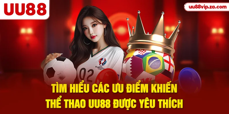 Tìm hiểu các ưu điểm khiến thể thao UU88 được yêu thích
