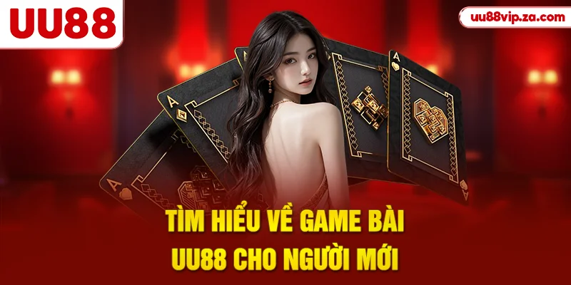 Tìm hiểu về game bài UU88 cho người mới