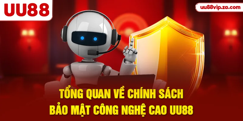 Tổng quan về chính sách bảo mật công nghệ cao UU88